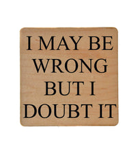 Load image into Gallery viewer, Driftless Studios - I May Be Wrong But I Doubt It Funny Wood Coasters
