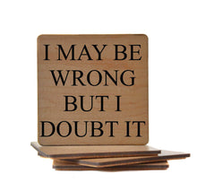 Load image into Gallery viewer, Driftless Studios - I May Be Wrong But I Doubt It Funny Wood Coasters
